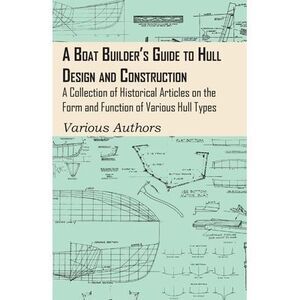 A Boat Builder's Guide to Hull Design and Construction - A Collection of Histori